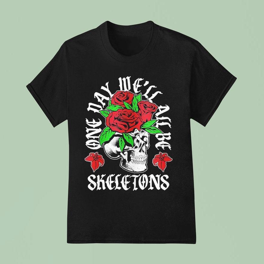 One Day We Ll All Be Skeletons T Shirt