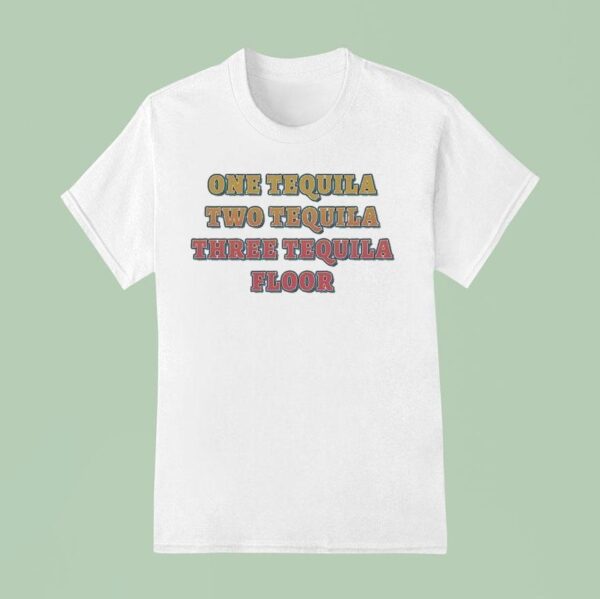 One Tequila Two Tequila Three Tequila Floor T Shirt