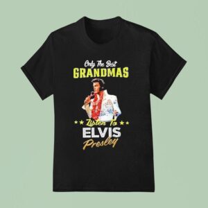 Only The Best Grandmas Listen To Elvis Presley T Shirt