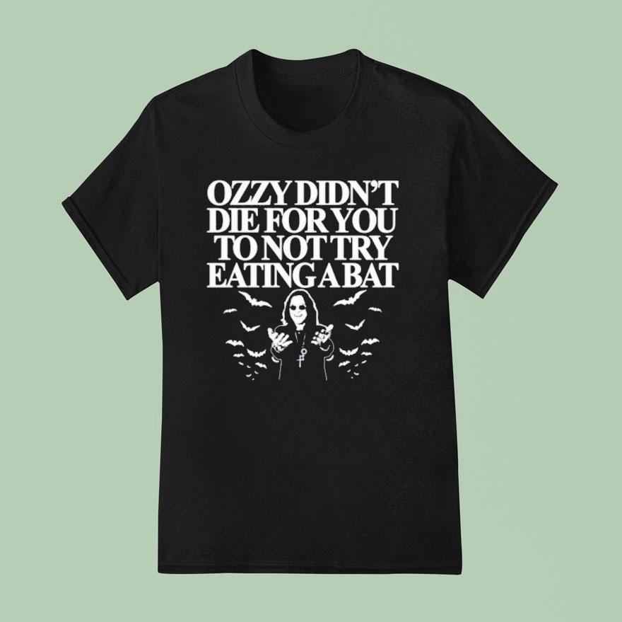 Ozzy Didn T Die For You To Not Try Eating A Ba T Shirt