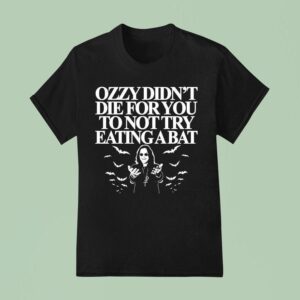 Ozzy Osbourne Didn T Die For You To Not Try Eating A Ba T Shirt