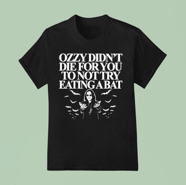 Ozzy Osbourne Didn T Die For You To Not Try Eating A Ba T Shirt