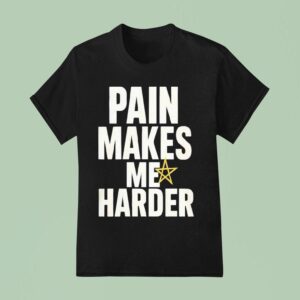 Pain Makes Me Harder T Shirt