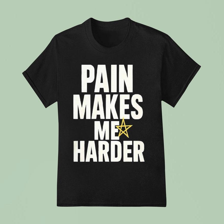 Pain Makes Me Harder T Shirt