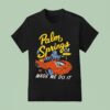 Palm Springs Made Me Do It Good Bad Ideas Ca Grim Reaper T Shirt