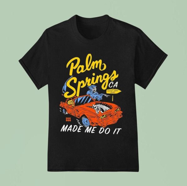 Palm Springs Made Me Do It Good Bad Ideas Ca Grim Reaper T Shirt