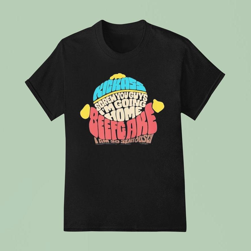 Paramount South Park Kickass Screw You Guys I M Going Home Beefgake I Am So Seriously Cartman Sayings T Shirt