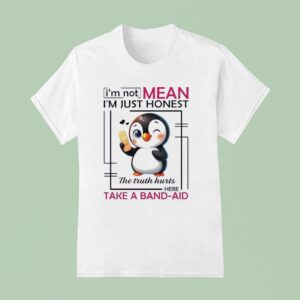 Penguin I M Not Mean I M Just Honest The Truth Hurts Here Take A Band Aid T Shirt