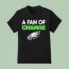 Philadelphia Eagles A Fan Of Change Philly T Shirt