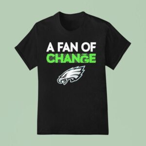 Philadelphia Eagles A Fan Of Change Philly T Shirt