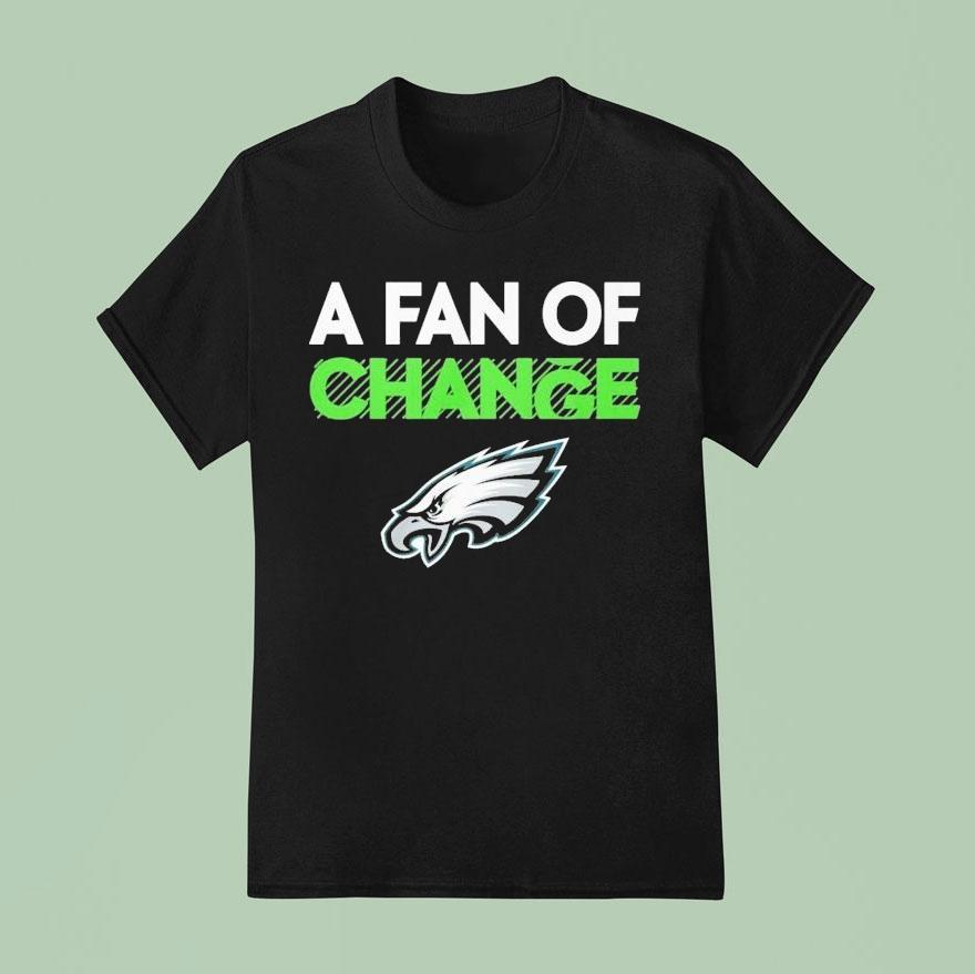 Philadelphia Eagles A Fan Of Change Philly T Shirt