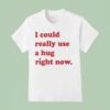 Philadelphia Phillies I Could Really Use A Hug Right Now T Shirt
