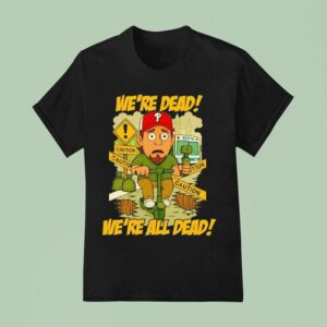 Philadelphia Phillies We Re Dead Caution We Re All Dead T Shirt