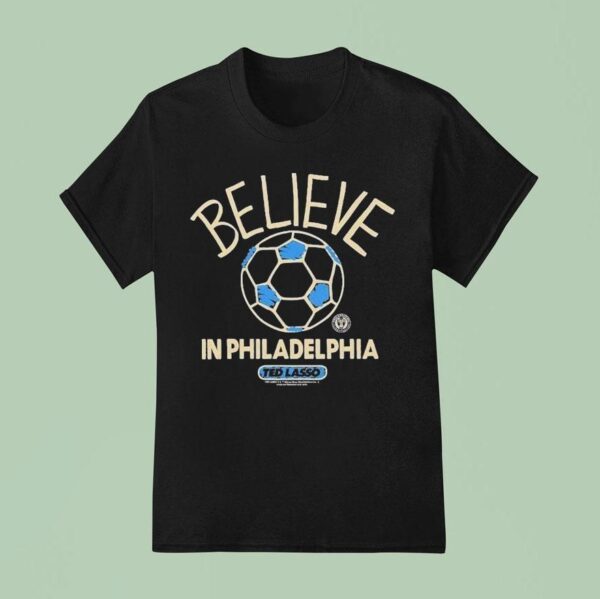 Philadelphia Union Mls X Ted Lasso Believe T Shirt