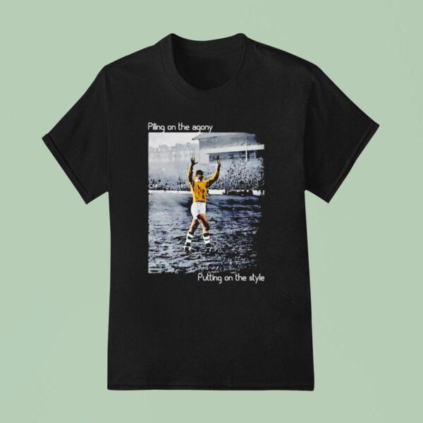Piling On The Agony Putting On The Style Soccer T Shirt