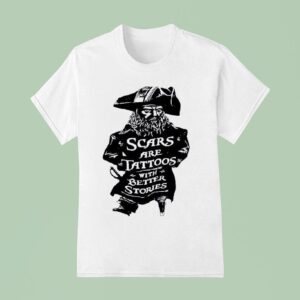 Pirate Scars Are Tattoos With Better Stories T Shirt