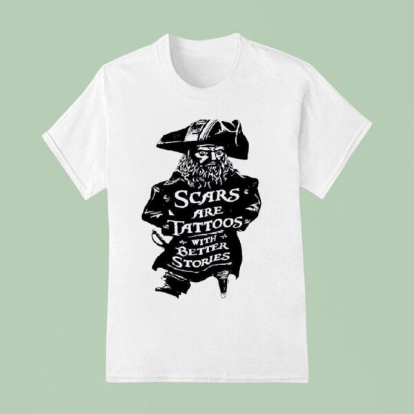 Pirate Scars Are Tattoos With Better Stories T Shirt