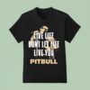 Pitbull Live Life Don T Let Life Live You Lyric T Shirt