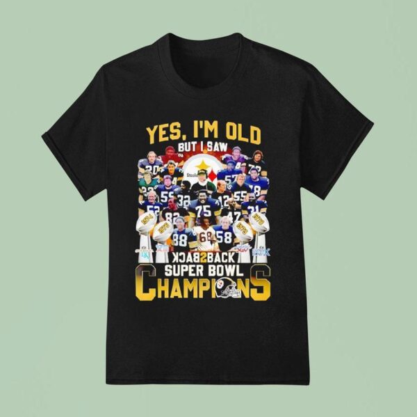 Pittsburgh Slers Yes I M Old But I Saw Back To Back Super Bowl Champions T Shirt