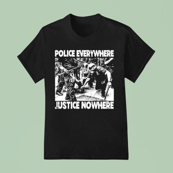 Police Everywhere Justice Nowhere Anti Fascis T Shirt