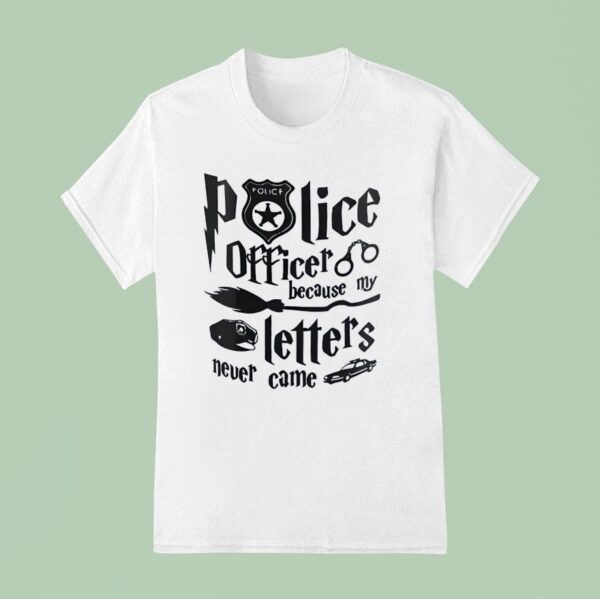 Police Officer Because My Letters Never Came T Shirt