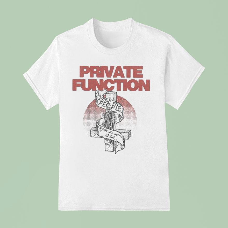 Private Function Music For People Who Are Going To Die T Shirt