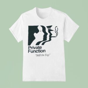 Private Function Still On Top Neighbourhood Function T Shirt