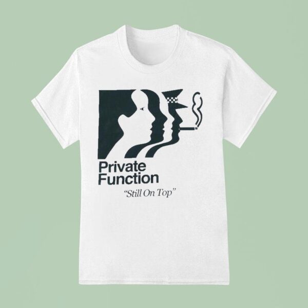 Private Function Still On Top Neighbourhood Function T Shirt