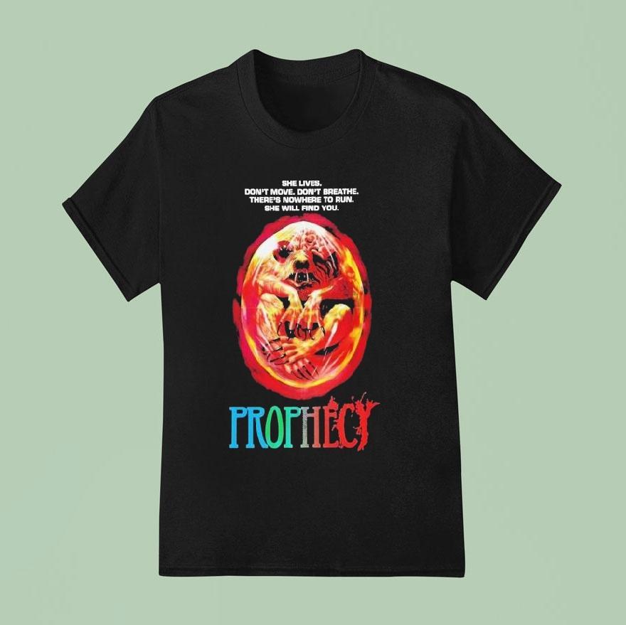Prophecy She Lives Don T Move Don T Breathe There S Nowhere To Run She Will Find You Horror Movie T Shirt
