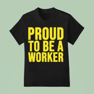Proud To Be A Worker Labour Day T Shirt