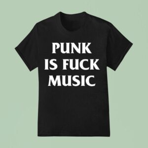 Punk Is Fck Music T Shirt