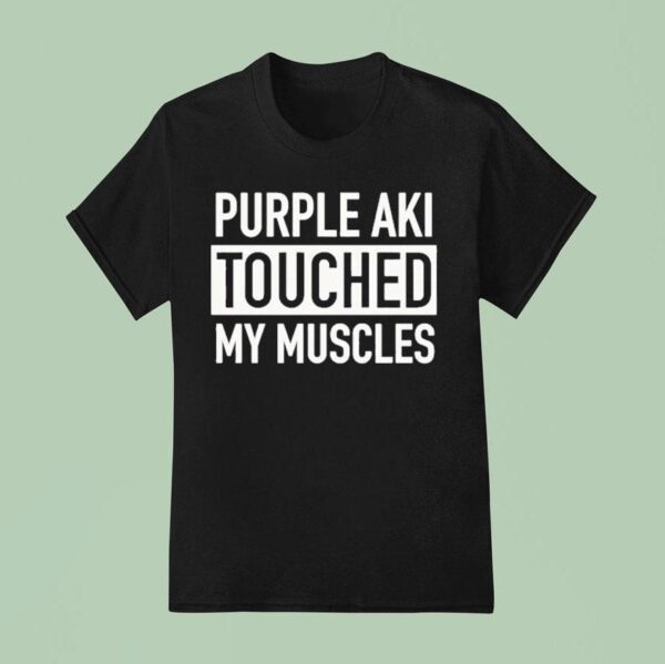 Purple Aki Touched My Muscles T Shirt