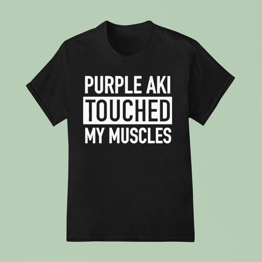 Purple Aki Touched My Muscles T Shirt