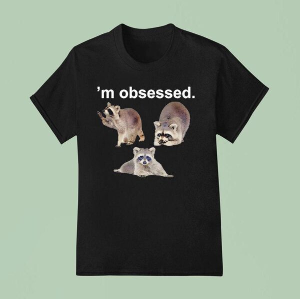 Raccoon I M Obsessed T Shirt
