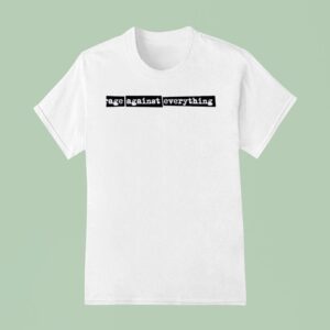 Rage Against Everything T Shirt