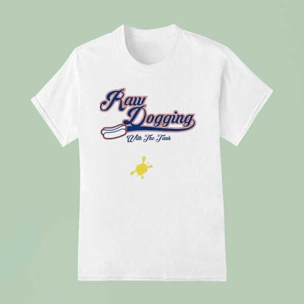 Raw Dogging With The Tank Hotdog T Shirt
