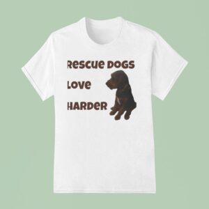 Rescue Dogs Love Harder T Shirt