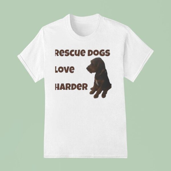 Rescue Dogs Love Harder T Shirt
