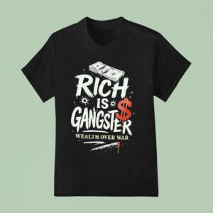 Rich Is Gangster Wealth Over War T Shirt