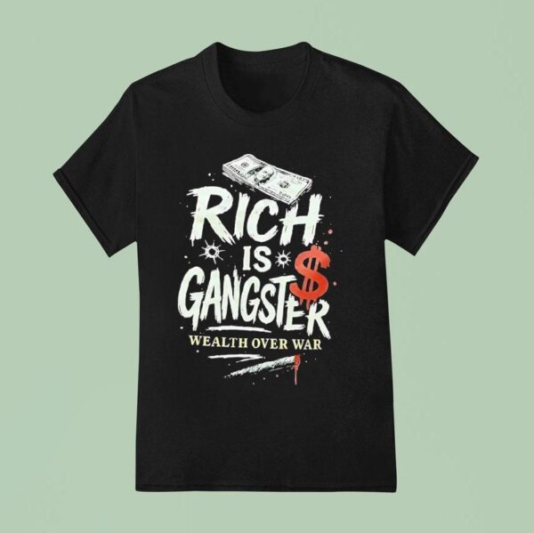 Rich Is Gangster Wealth Over War T Shirt