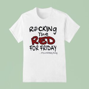 Rocking The Red For Friday It S A Military Thing T Shirt
