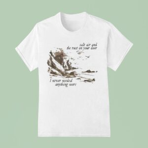 Salt Air And The Rust On Your Door I Never Needed Anything More T Shirt
