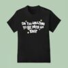 Saskay I M Too Amazing To Be With An Idio T Shirt