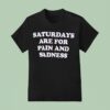 Saturdays Are For Pain And Sadness T Shirt