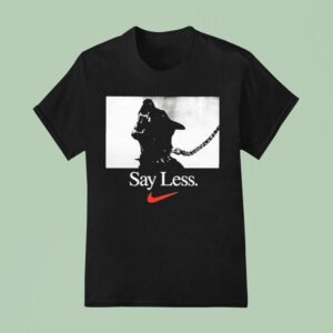 Say Less Nike T Shirt