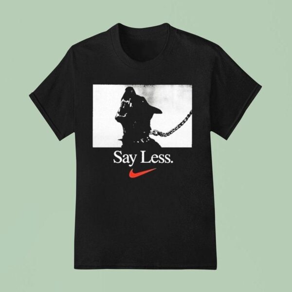 Say Less Nike T Shirt