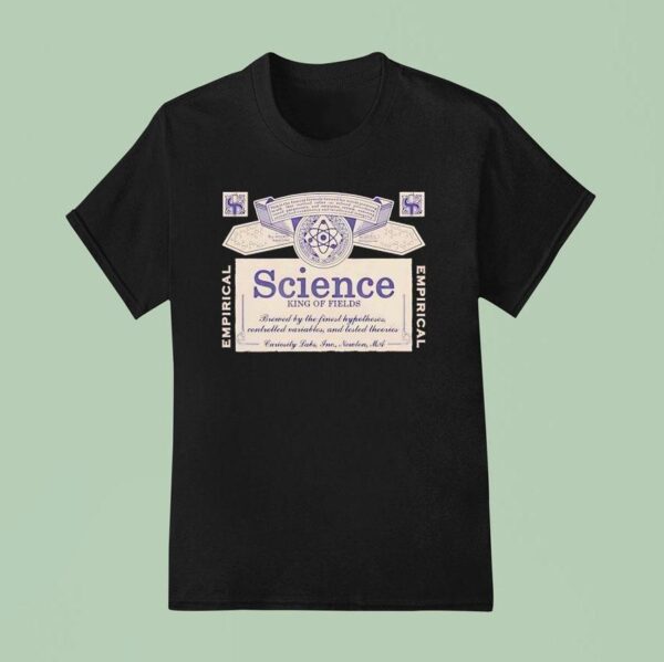 Science King Of Fields Brewed By The Finest Hypotheses Controlled Variables And Tested Theories T Shirt