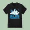 See The Rabbits T Shirt