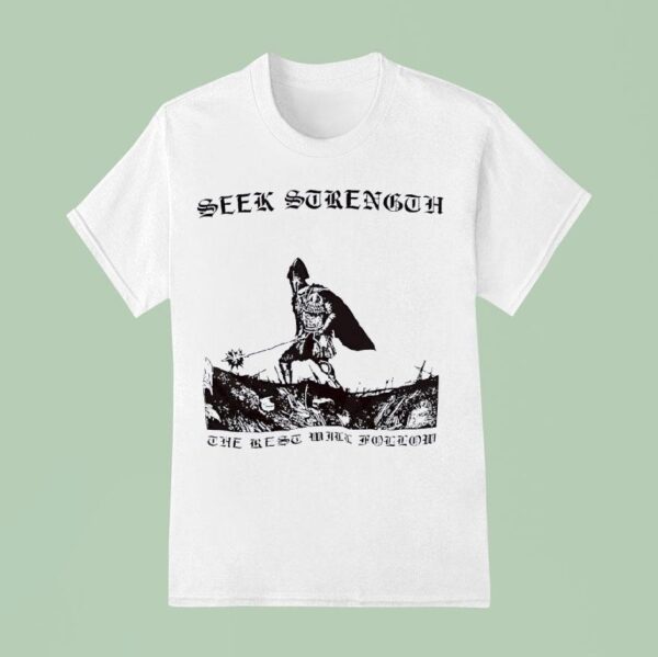 Seek Strength The Rest Will Follow T Shirt