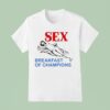 Sex Breakfast Of Champions T Shirt